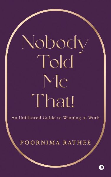 Nobody Told Me That!: An Unfiltered Guide to Winning at Work