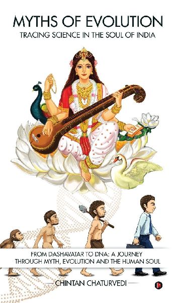 Myths of Evolution Tracing Science in the Soul of India: From Dashavatar to DNA: A Journey Through Myth, Evolution and the Human Soul