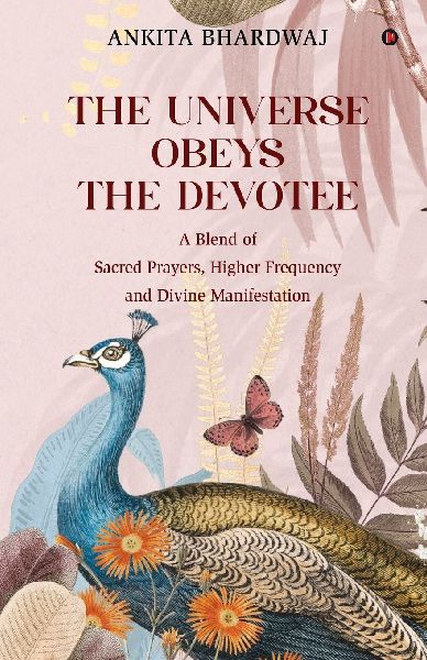 The Universe Obeys The Devotee: A Blend of Sacred Prayers, Higher Frequency and Divine Manifestation