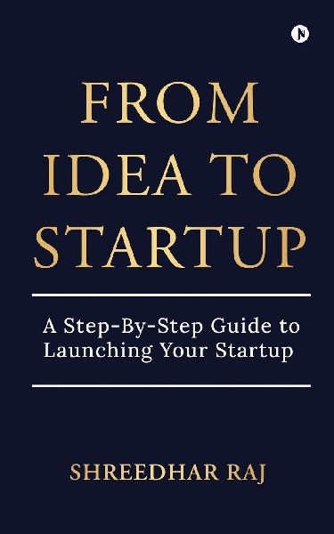 From Idea to Startup: A Step-By-Step Guide to Launching Your Startup
