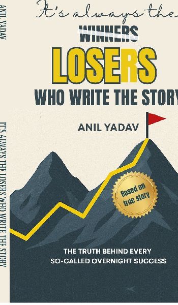 Its always the LOSERS who write the story: The Truth Behind Every So-Called Overnight Success