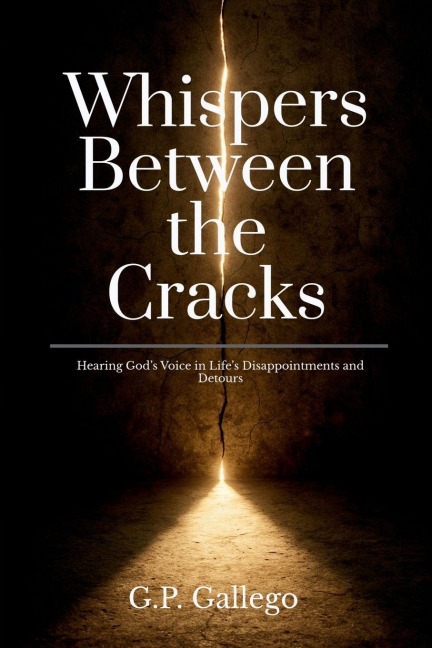 Whispers Between the Cracks: Hearing Gods Voice in Lifes Disappointments and Detours