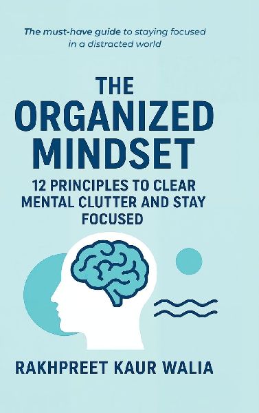 The Organized Mindset: 12 Principles to Clear Mental Clutter and Stay Focused
