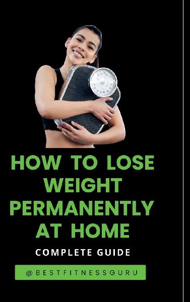 How To Lose Weight Permanently At Home: Lose Weight Naturally And Safely-Complete Guide