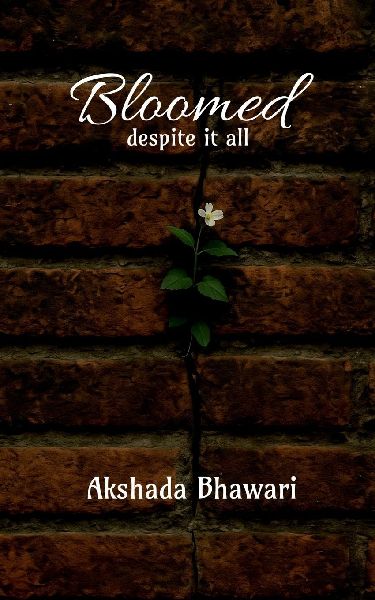 Bloomed despite it all: Written by the heart that was too heavy to speak