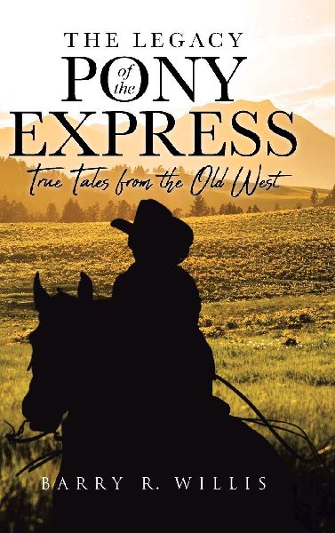 The Legacy of the Pony Express: True Tales from the Old West