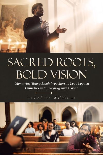 SACRED ROOTS,  BOLD VISION: Mentoring Young Black Preachers to Lead Legacy Churches with Integrity and Vision
