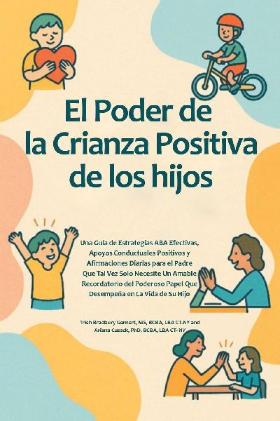 El Poder de la Crianza Positiva de los hijos: Una GuÃ­a de Estrategias ABA Efectivas, Apoyos Conductuales Positivos y Afirmaciones Diarias para el Padre Que Tal Vez Solo Necesite Un Amable Recordatorio del Poderoso Papel Que DesempeÃ±a en La Vida de Su Hi