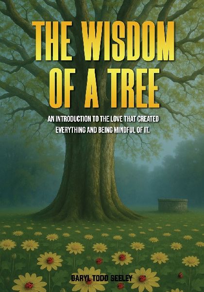 The Wisdom of a Tree: An introduction to the love that created everything and being mindful of it.