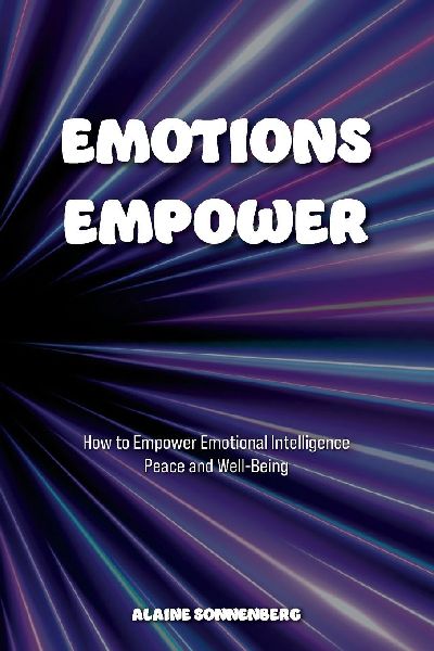 EMOTIONS EMPOWER: How to Empower Emotional Intelligence, Peace, and Well-Being