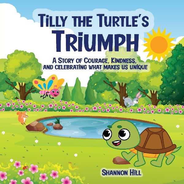 TILLY THE TURTLE'S TRIUMPH: A STORY OF COURAGE, KINDNESS, AND CELEBRATING WHAT MAKES US UNIQUE