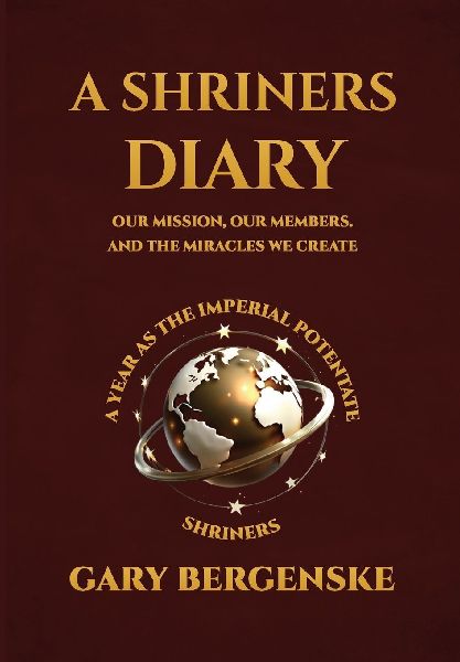 A Shriners Diary: Our Mission, Our Members, and the Miracles We Create