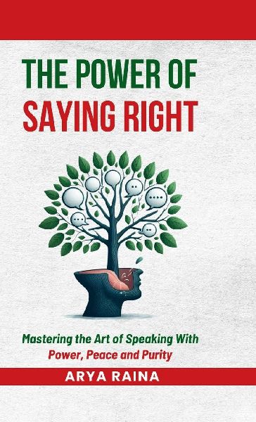 The Power of Saying Right: Mastering the Art of Speaking With Power, Peace and Purity