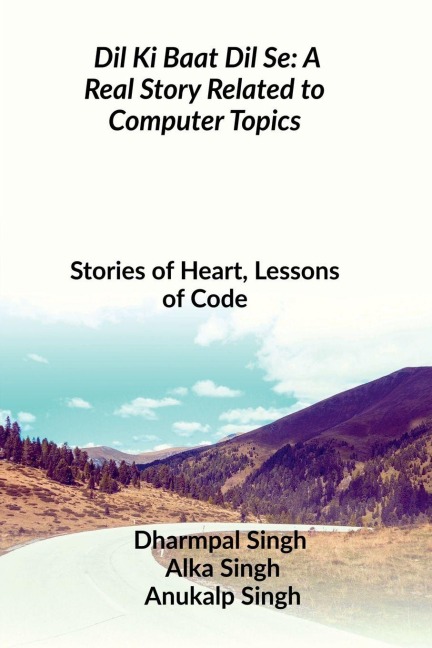 Dil Ki Baat Dil Se: A Real Story Related to Computer Topics: Stories of Heart, Lessons of Code