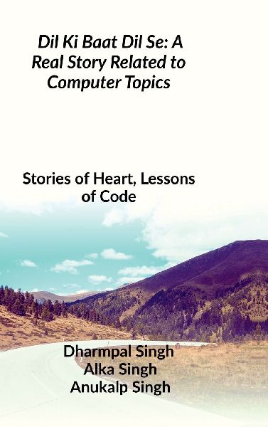 Dil Ki Baat Dil Se: A Real Story Related to Computer Topics: Stories of Heart, Lessons of Code