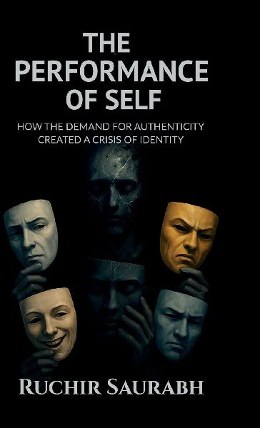 The Performance of Self: How the Demand for Authenticity Created a Crisis of Identity