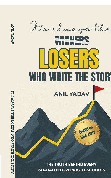 It's always the LOSERS who write the story: The Truth Behind Every So-Called Overnight Success