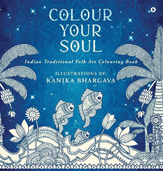Colour Your Soul: Indian Traditional Folk Art Colouring Book