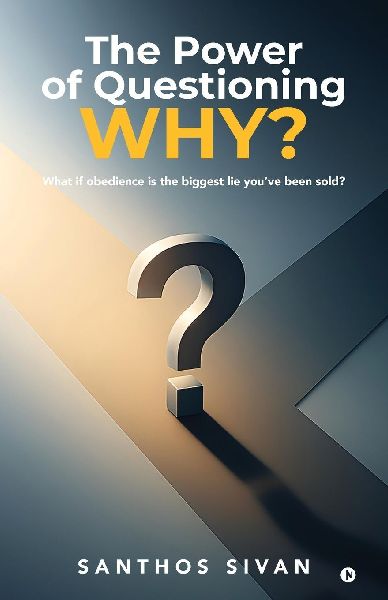 The Power of Questioning WHY ?: What if obedience is the biggest lie you've been sold?