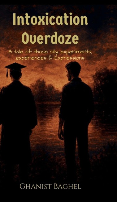 Intoxication Overdoze: A tale of those silly experiments, Experiences & Expressions