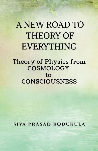 A New Road to Theory of Every Thing: Theory of physics from COSMOLOGY to CONSCIOUSNESS