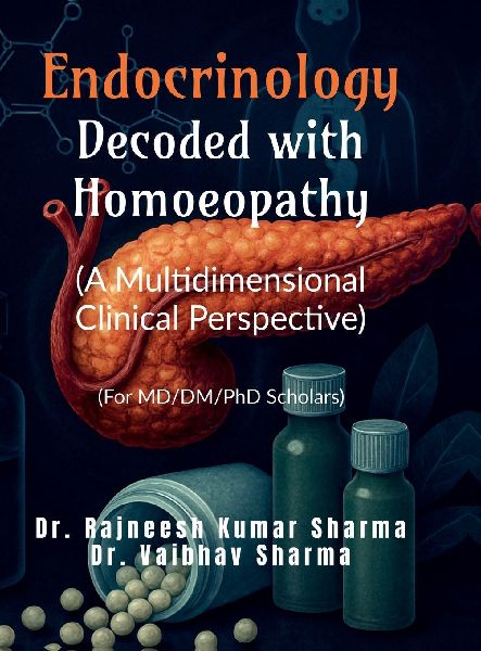 Endocrinology- Decoded with Homoeopathy: (A Multidimensional Clinical Perspective)