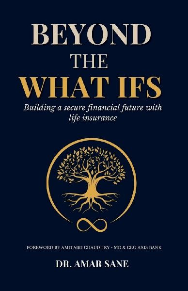 Beyond The What Ifs: Building a secure financial future with life insurance