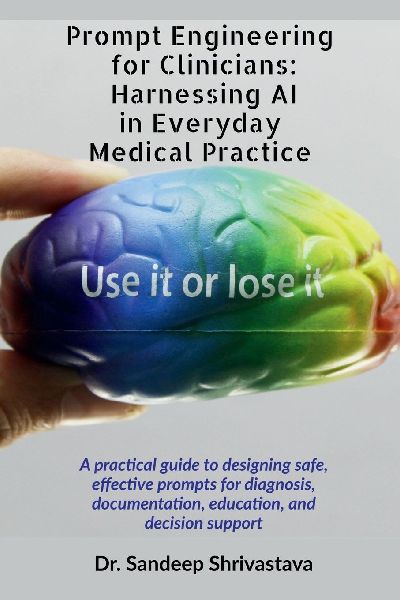 Prompt Engineering for Clinicians: Harnessing AI in Everyday Medical Practice: A practical guide to designing safe, effective prompts for diagnosis, documentation, education, and decision support