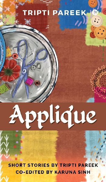 Applique: Short Stories by Tripti Pareek Co-edited by Karuna Sinh