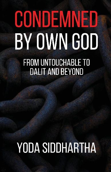 Condemned By Own God: From Untouchable to Dalit and Beyond