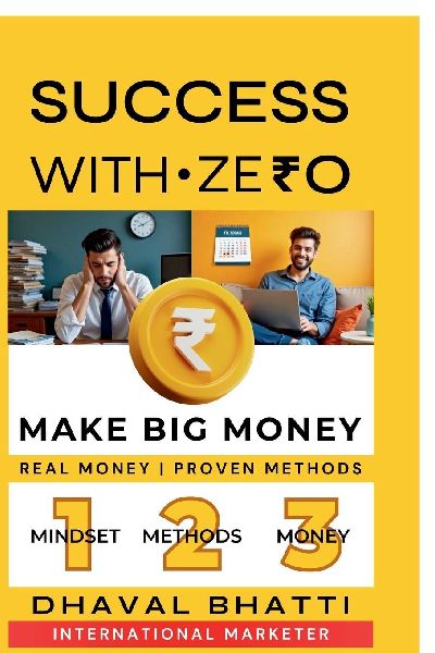 Success With Ze&#8377;0: Make Big Money: Laptop + Internet = Zero to &#8377;40 Lakh Journey-Real Money, Proven Methods