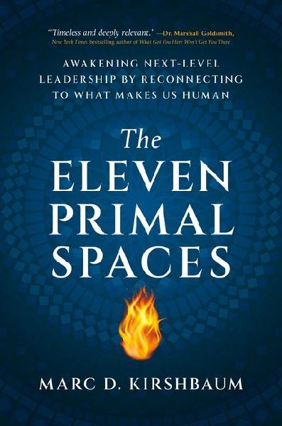 The Eleven Primal Spaces: Awakening Next-Level Leadership by Reconnecting to What Makes Us Human