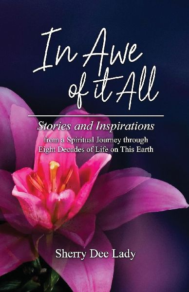 In Awe of it All: Stories and Inspirations from a Spiritual Journey through Eight Decades of Life on This Earth