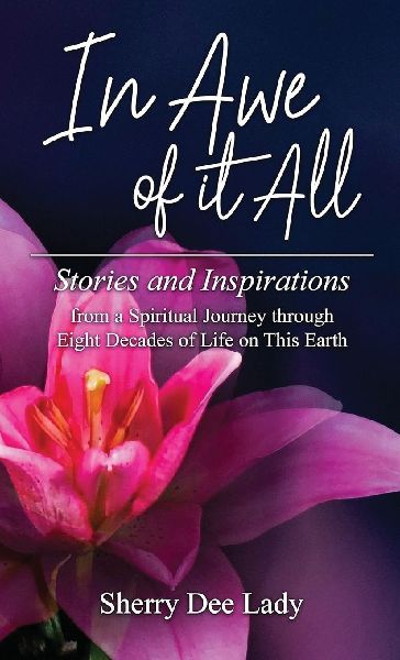 In Awe of it All: Stories and Inspirations from a Spiritual Journey through Eight Decades of Life on This Earth