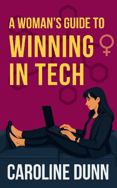 A Womans Guide to Winning in Tech: Its time to win on your terms