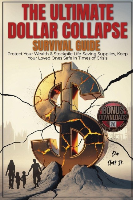 The Ultimate dollar collapse survival guide: Protect Your Wealth & Stockpile Life-Saving Supplies, Keep Your Loved Ones Safe in Times of Crisis