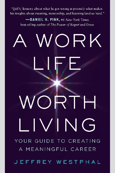 A Work Life Worth Living: Your Guide to Creating a Meaningful Career