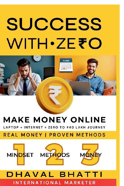 Success With Ze&#8377;0: Make Money Online: Laptop Plus Internet Equals 0 to &#8377;40 Lakh Journey - Real Money, Proven Methods