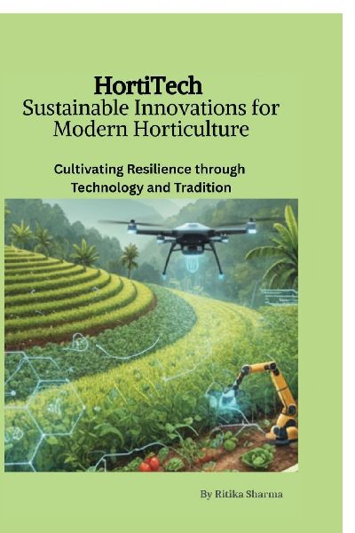 HortiTech: Sustainable Innovations for Modern Horticulture: Cultivating Resilience through Technology and Tradition