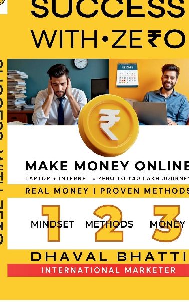 Success With Ze&#8377;0: Make Money Online: Laptop Plus Internet Equals 0 to &#8377;40 Lakh Journey - Real Money, Proven Methods