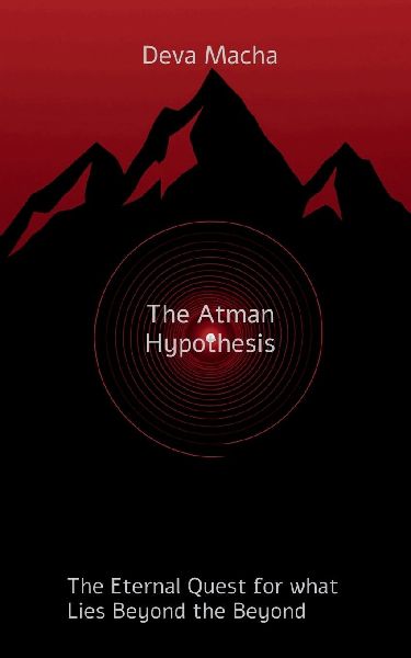 The Atman Hypothesis: The Eternal Quest for What Lies Beyond the Beyond