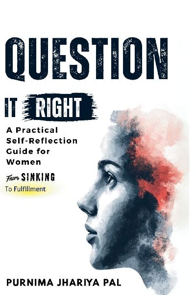 Question it Right A Practical Self-Reflection Guide for Women: From Sinking to Fulfillment, A Self-Love and Confidence Workbook for Homemakers to Ask the Right Questions, Discover New Directions, and Start from Where They Are