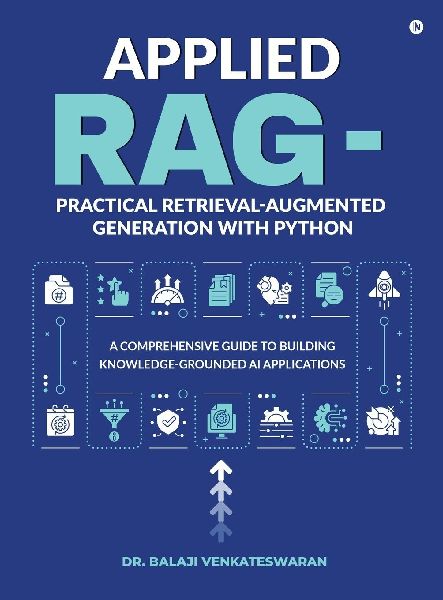 Applied RAG - Practical Retrieval-Augmented Generation with Python: A Comprehensive Guide to Building Knowledge-Grounded AI Applications