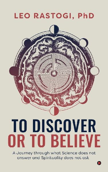 To Discover or To Believe: A Journey through what Science does not answer and Spirituality does not ask