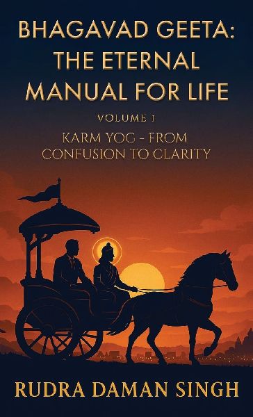 Bhagavad Geeta: The Eternal Manual for Life: Volume 1: Karm Yog- From Confusion to Clarity