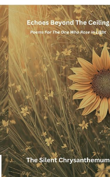 Echoes Beyond the Ceiling: POEMS FOR THE ONE WHO ROSE IN LIGHT: Truth Buried Beneath Fear
