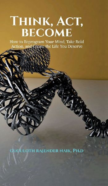 Think, Act, Become: How to Reprogram Your Mind, Take Bold Action, and Create the Life You Deserve