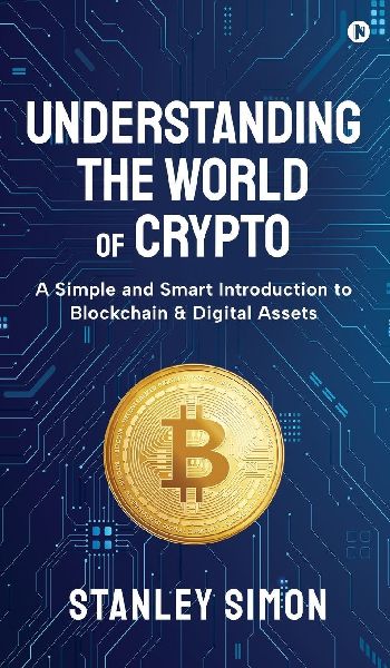 Understanding the World of Crypto: A Simple and Smart Introduction to Blockchain & Digital Assets