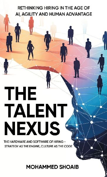 The Talent Nexus: Rethinking Hiring in the Age of Ai, Agility and Human Advantage