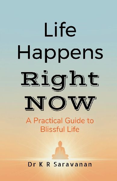 Life Happens Right NOW: A Practical Guide to Blissful Life